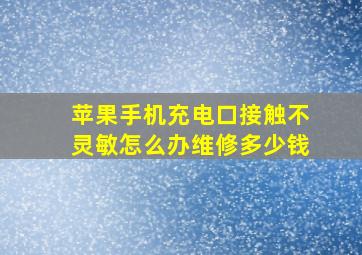 苹果手机充电口接触不灵敏怎么办维修多少钱