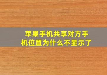 苹果手机共享对方手机位置为什么不显示了