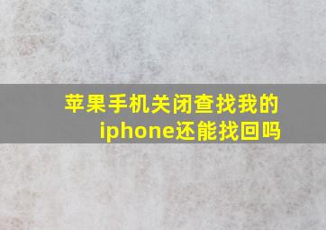 苹果手机关闭查找我的iphone还能找回吗