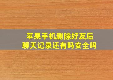 苹果手机删除好友后聊天记录还有吗安全吗