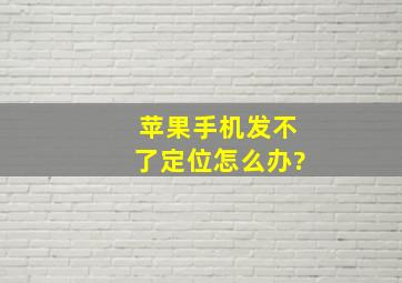 苹果手机发不了定位怎么办?