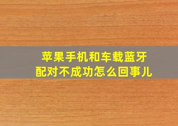 苹果手机和车载蓝牙配对不成功怎么回事儿