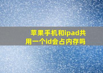 苹果手机和ipad共用一个id会占内存吗