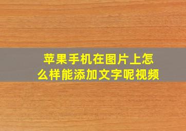 苹果手机在图片上怎么样能添加文字呢视频