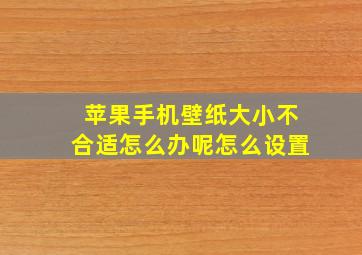 苹果手机壁纸大小不合适怎么办呢怎么设置