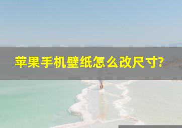 苹果手机壁纸怎么改尺寸?