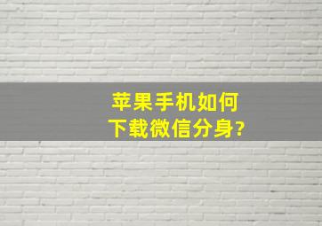 苹果手机如何下载微信分身?