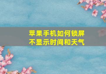 苹果手机如何锁屏不显示时间和天气