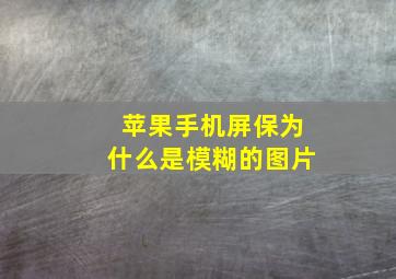 苹果手机屏保为什么是模糊的图片