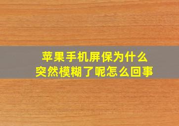 苹果手机屏保为什么突然模糊了呢怎么回事