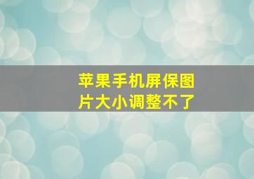 苹果手机屏保图片大小调整不了