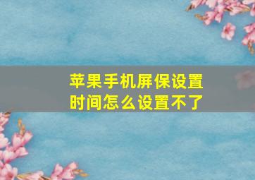 苹果手机屏保设置时间怎么设置不了