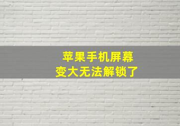 苹果手机屏幕变大无法解锁了