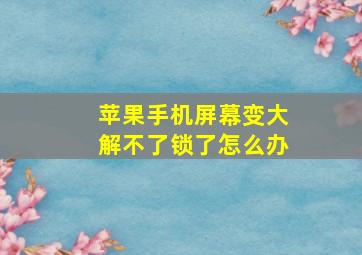 苹果手机屏幕变大解不了锁了怎么办