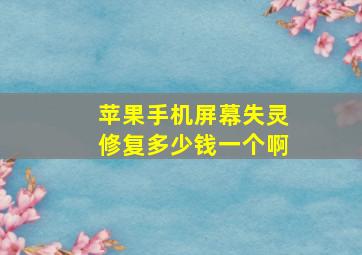 苹果手机屏幕失灵修复多少钱一个啊