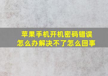 苹果手机开机密码错误怎么办解决不了怎么回事