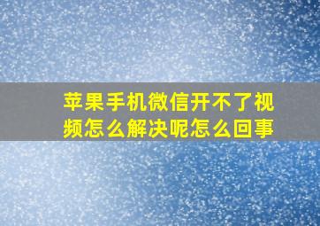 苹果手机微信开不了视频怎么解决呢怎么回事