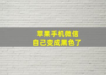 苹果手机微信自己变成黑色了