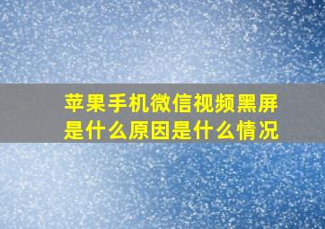 苹果手机微信视频黑屏是什么原因是什么情况