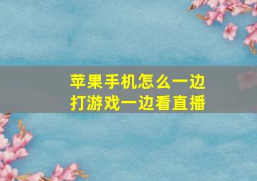 苹果手机怎么一边打游戏一边看直播