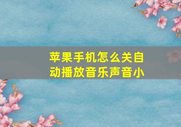 苹果手机怎么关自动播放音乐声音小