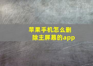 苹果手机怎么删除主屏幕的app