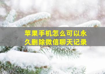 苹果手机怎么可以永久删除微信聊天记录