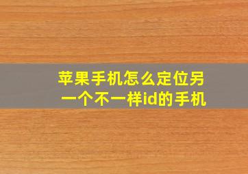 苹果手机怎么定位另一个不一样id的手机