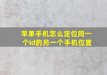 苹果手机怎么定位同一个id的另一个手机位置