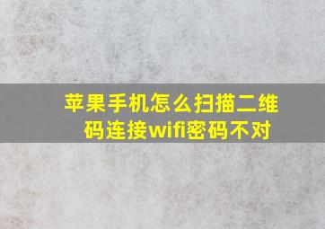 苹果手机怎么扫描二维码连接wifi密码不对