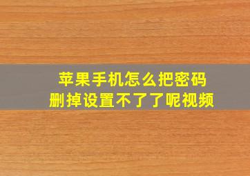 苹果手机怎么把密码删掉设置不了了呢视频