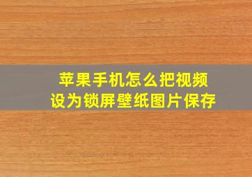 苹果手机怎么把视频设为锁屏壁纸图片保存