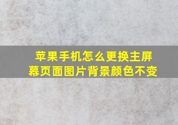 苹果手机怎么更换主屏幕页面图片背景颜色不变