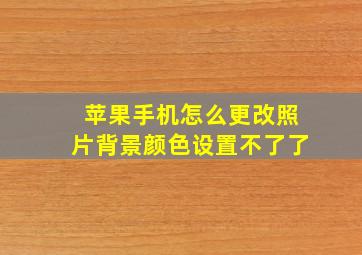 苹果手机怎么更改照片背景颜色设置不了了