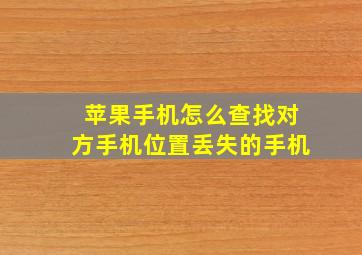 苹果手机怎么查找对方手机位置丢失的手机