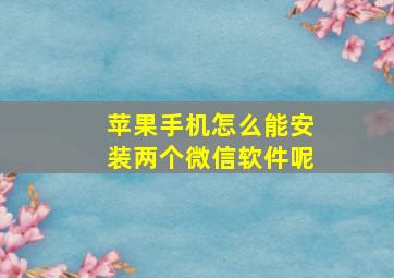 苹果手机怎么能安装两个微信软件呢