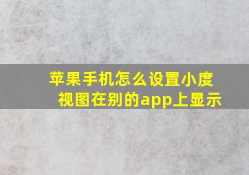 苹果手机怎么设置小度视图在别的app上显示