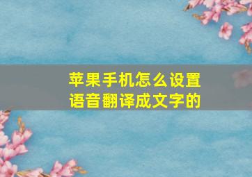 苹果手机怎么设置语音翻译成文字的