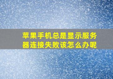 苹果手机总是显示服务器连接失败该怎么办呢