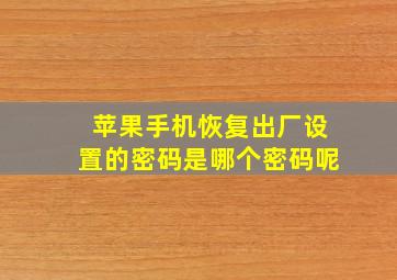 苹果手机恢复出厂设置的密码是哪个密码呢