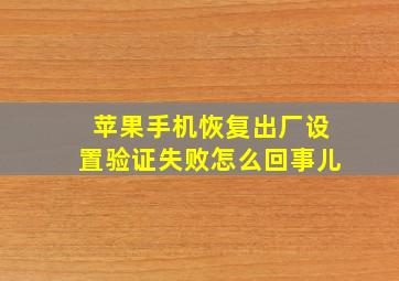 苹果手机恢复出厂设置验证失败怎么回事儿