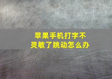 苹果手机打字不灵敏了跳动怎么办