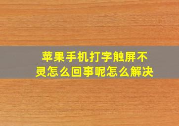 苹果手机打字触屏不灵怎么回事呢怎么解决