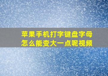 苹果手机打字键盘字母怎么能变大一点呢视频