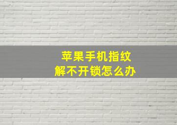 苹果手机指纹解不开锁怎么办