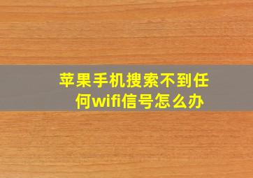 苹果手机搜索不到任何wifi信号怎么办