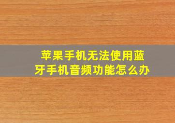 苹果手机无法使用蓝牙手机音频功能怎么办