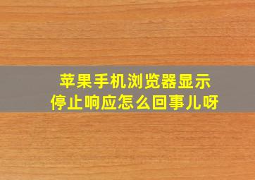 苹果手机浏览器显示停止响应怎么回事儿呀