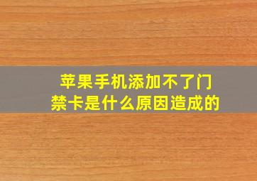 苹果手机添加不了门禁卡是什么原因造成的