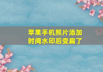 苹果手机照片添加时间水印后变扁了